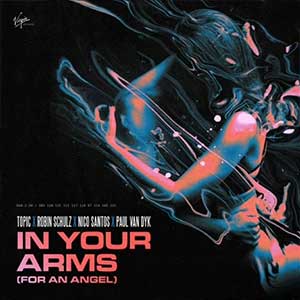 Topic, Robin Schulz, Nico Santos, Paul Van Dyk “In Your Arms”
